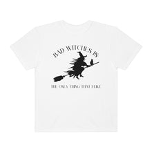 Load image into Gallery viewer, Halloween Graphic Tee | Bad Witches is the Only Thing That I Like Funny Shirt Witch Costume Trick Or Treat Unisex Garment-Dyed T-shirt
